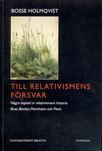 Till relativismens f�rsvar : n�gra kapitel ur relativismens historia : Boas, Becker, Mannheim och Fleck (h�ftad)