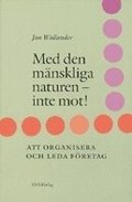 Med den m�nskliga naturen-inte mot Om att organisera och leda f�retag (inbunden)