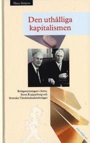 Den uth�lliga kapitalismen: Bolagsstyrningen i Astra, Stora Kopparberg och Svenska T�ndsticksaktiebolaget (inbunden)