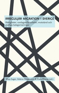 Irreguljr migration i Sverige : rttigheter, vardagserfarenheter, motstnd och statliga kategoriseringar