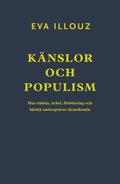 Knslor och populism : hur rdsla, ckel, frbittring och krlek undergrver demokratin