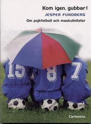 Kom igen, gubbar! Om pojkfotboll och maskuliniteter (h�ftad)