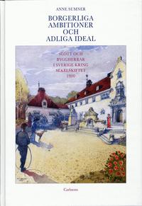Borgerliga ambitioner och adliga ideal : slott och byggherrar i Sverige kring sekelskiftet 1900 (inbunden)