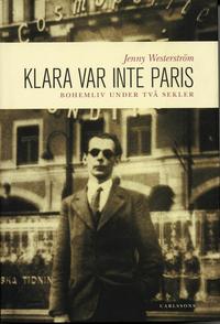 Klara var inte Paris : bohemliv under tv� sekler (inbunden)