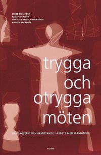 Trygga och otrygga m�ten : vardagsetik och bem�tande i arbete med m�nniskor (h�ftad)