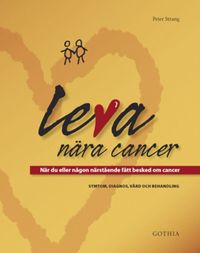 Leva n�ra cancer : n�r du eller n�gon n�rst�ende f�tt besked om cancer : symtom, diagnos, v�rd och behandling (inbunden)