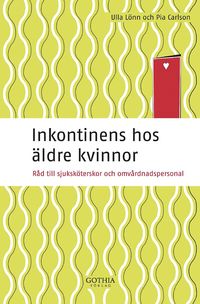 Inkontinens hos �ldre kvinnor : r�d till sjuksk�terskor och omv�rdnadspersonal (h�ftad)