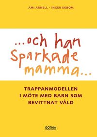 ...och han sparkade mamma... : trappanmodellen i m�te med barn som bevittnat v�ld (h�ftad)
