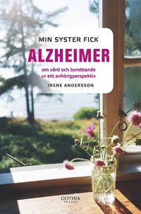 Min syster fick alzheimer :  om v�rd och bem�tande ur ett anh�rigperspektiv (inbunden)