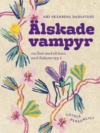 �lskade vampyr : om livet med ett barn med diabetes typ 1 (h�ftad)