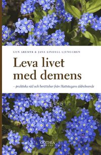 Leva livet med demens : praktiska r�d och ber�ttelser fr�n Hattstugans �ldreboende (h�ftad)