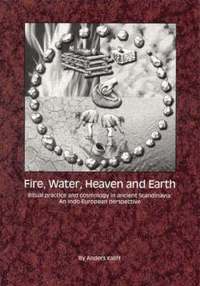Fire, Water, Heaven and Earth: Ritual Practice and Cosmology in Ancient Scandinavia - An Indo-European Perspective (inbunden)