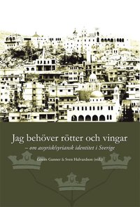 Jag beh�ver r�tter och vingar : om assyrisk/syriansk identitet i Sverige (h�ftad)
