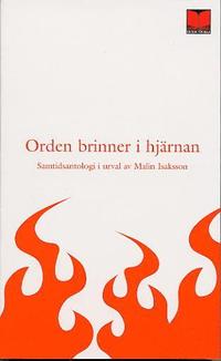 Orden brinner i hj�rnan : 42 moderna svenska f�rfattare och en fr�n Polen : antologi (inbunden)
