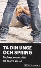Ta din unge och spring : om barn som uts�tts f�r brott i skolan (h�ftad)