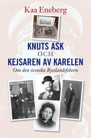 Knuts ask och Kejsaren av Karelen : om den svenska Rysslandsfebern (inbunden)