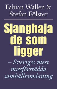 Sjanghaja de som ligger : Sveriges mest missf�rst�dda samh�llsomdaning (inbunden)