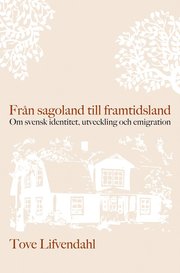 Fr�n sagoland till framtidsland : om svensk identitet, utveckling och emigration (inbunden)