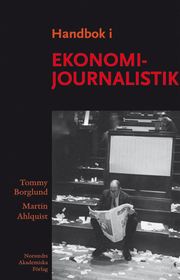 Handbok i ekonomijournalistik : hur journalisten bevakar f�retag, marknad och samh�llsekonomi (kartonnage)