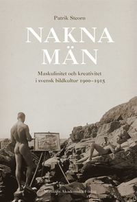 Nakna m�n  : Maskulinitet och kreativitet i svensk bildkultur 1900-1915 (kartonnage)