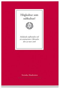 H�gkultur som subkultur? - Inledande anf�randen vid ett seminarium i B�rssalen den 29 mars 2006 (h�ftad)