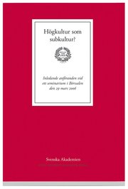H�gkultur som subkultur? - Inledande anf�randen vid ett seminarium i B�rssalen den 29 mars 2006 (h�ftad)