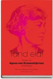 T�nd eld! : ess�er om Agnes von Krusenstjernas f�rfattarskap (inbunden)