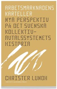 Arbetsmarknadens karteller : nya perspektiv p� det svenska kollektivavtalssystemets historia (pocket)