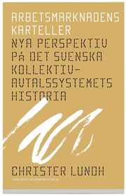 Arbetsmarknadens karteller : nya perspektiv p� det svenska kollektivavtalssystemets historia (h�ftad)