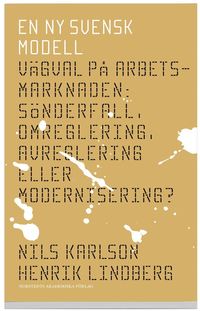 En ny svensk modell : v�gval p� arbetsmarknaden : s�nderfall, omreglering, avreglering eller modernisering? (h�ftad)