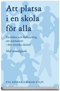 Att platsa i en skola f�r alla : elevh�lsa och f�rhandling om normalitet i den svenska skolan - med samtalsguide (kartonnage)