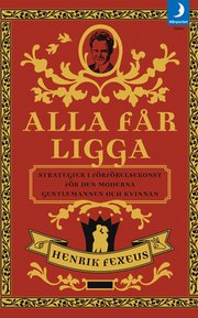 Alla f�r ligga : strategier i f�rf�relsekonst f�r den moderna gentlemannen och kvinnan (pocket)