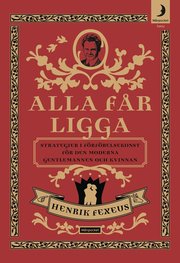 Alla f�r ligga : strategier i f�rf�relsekonst f�r den moderna gentlemannen och kvinnan (h�ftad)