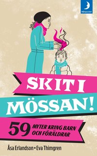 Skit i m�ssan! : 59 myter och missf�rst�nd kring barn och f�r�ldrar (pocket)