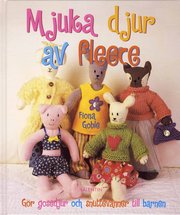 Mjuka djur av fleece : g�r gosedjur och snuttev�nner till barnen (inbunden)