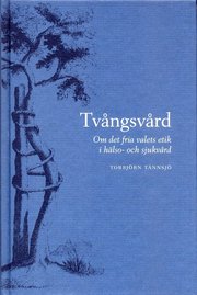 Tv�ngsv�rd - Om det fria valets etik i h�lso- och sjukv�rd (inbunden)