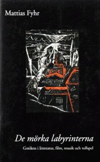 De m�rka labyrinterna : gotiken i litteratur, film, musik och rollspel (inbunden)