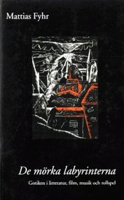 De m�rka labyrinterna : gotiken i litteratur, film, musik och rollspel (inbunden)