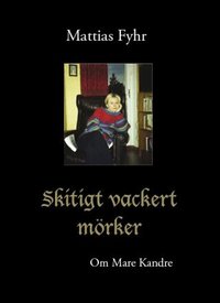 Skitigt vackert m�rker : om Mare Kandre (h�ftad)