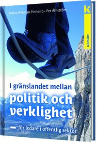 I gr�nslandet mellan politik och verklighet : f�r ledare i offentlig sektor (h�ftad)
