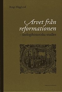 Arvet fr�n reformationen : teologishistoriska studier (inbunden)