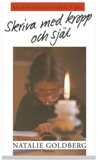 Skriva med kropp och sj�l - Befria f�rfattaren i dig! (h�ftad)