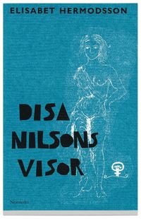 Disa Nilsons visor - visor om sommaren, samh�llet, mannen och universum ; i ord, ton och bild