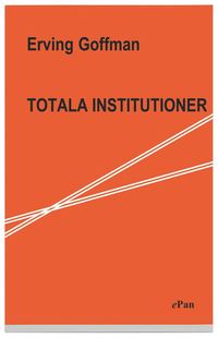 Totala institutioner - fyra ess�er om anstaltslivets sociala villkor (h�ftad)