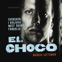 El Choco : svensken i Bolivias �k�nda f�ngelse (kartonnage)