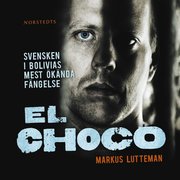 El Choco : svensken i Bolivias �k�nda f�ngelse (ljudbok)