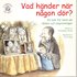 Vad h�nder n�r n�gon d�r? : en bok f�r barn om d�den och begravningar