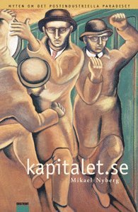 Kapitalet.Se : Myten Om Det Postindustriella Paradiset (inbunden)
