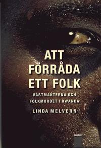 Att f�rr�da ett folk. V�stmakterna och folkmordet i Rwanda (inbunden)