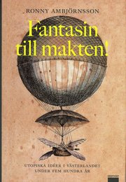 Fantasin till makten! : utopiska id�er i v�sterlandet under fem hundra �r (inbunden)